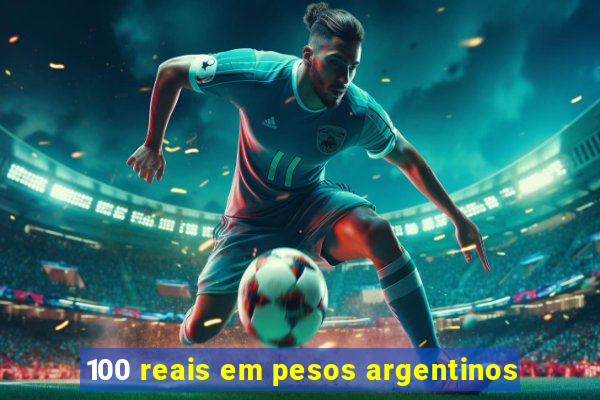 100 reais em pesos argentinos